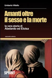 Amanti oltre il sesso e la morte. La vera storia di Abelardo ed Eloisa