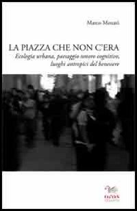 La piazza che non c'era. Ecologia urbana, paesaggio sonoro cognitivo, luoghi antropici del benessere