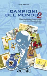 Campioni del mondo. I francobolli dei paesi organizzatori e vincitori dei Mondiali di calcio 2010-2014. Ediz. illustrata. Vol. 2