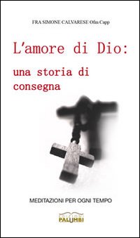 L'amore di Dio. Una storia di consegna. Meditazioni per ogni tempo