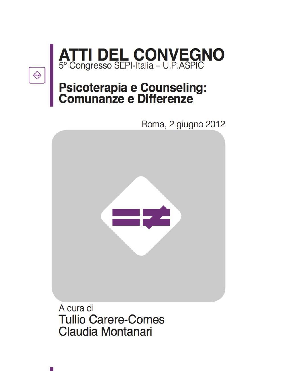 Psicoterapia e counselling. Comunanze e differenze. Atti del 5° Congresso SEPI-Italia Università del counselling U.P.ASPIC