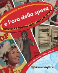 È l'ora della spesa. Pubblicità e consumi negli anni Cinquanta