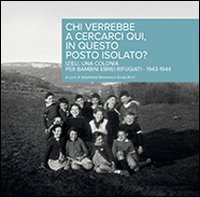 Chi verrebbe a cercarci qui, in questo posto isolato? Izieu, una Colonia per bambini ebrei rifugiati 1943-1944