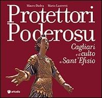 Protettori poderosu. Cagliari e il culto a sant'Efisio. Ediz. illustrata