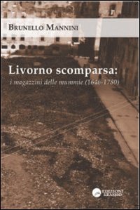 Livorno scomparsa. I magazzini delle mummie (1646-1780)