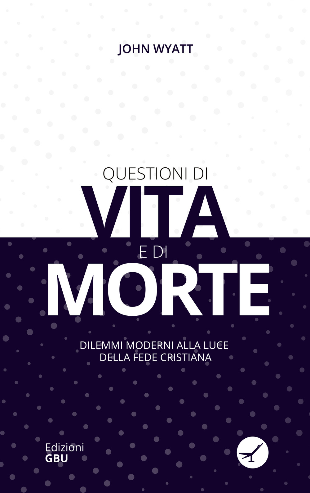 Questioni di vita e di morte. Dilemmi moderni alla luce della fede cristiana