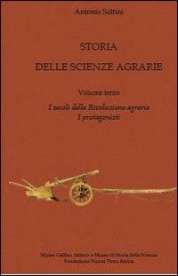 Storia delle scienze agrarie. Vol. 3: I secoli della rivoluzione agraria. I protagonisti