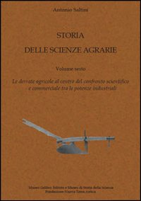 Storia delle scienze agrarie. Vol. 6: Le derrate agricole al centro del confronto scientifico e commerciale tra le potenze industriali