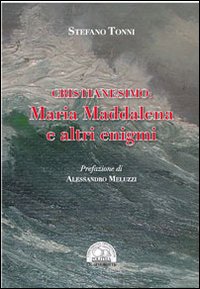 Cristianesimo. Maria Maddalena e altri enigmi