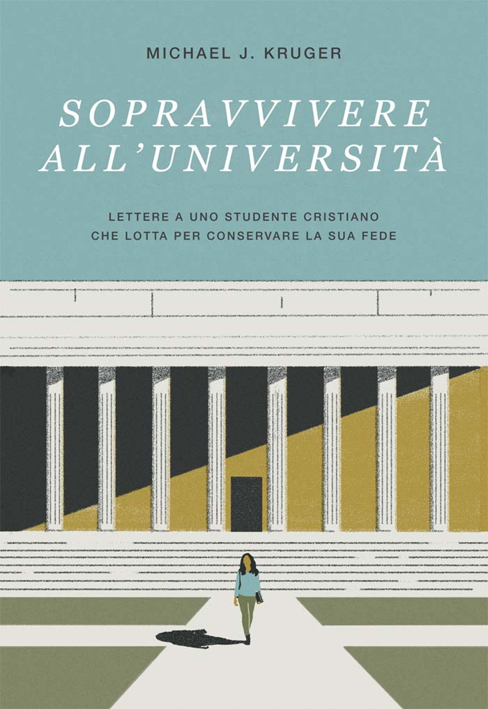 Sopravvivere all'università. Lettere a uno studente cristiano che lotta per conservare la sua fede