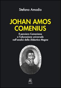 Johan Amos Comenius. Il pensiero comeniano e l'educazione universale nell'analisi della Didactica magna