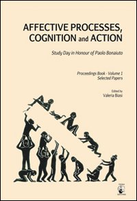 Affective processes, cognition and action. Study day in honour of Paolo Bonaiuto-Proceedings. Selected papers. Vol. 1