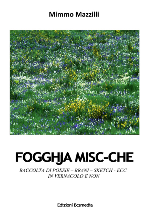 Fogghja misc-che. Raccolta di poesie, brani, sketch, in vernacolo e non