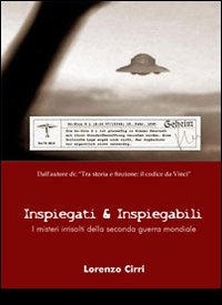 Inspiegati & inspiegabili. I misteri irrisolti della seconda guerra mondiale