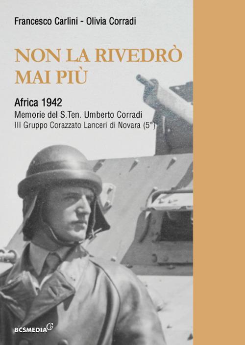 Non la rivedrò mai più. Africa 1942. Memorie del S.Tenente Umberto Corradi. Ediz. integrale