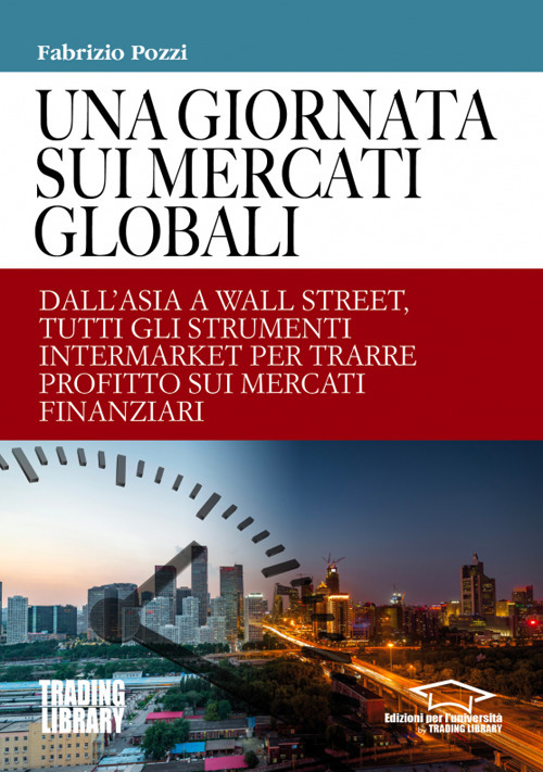 Una giornata sui mercati globali. Dall'Asia a Wall Street, tutti gli strumenti intermarket per trarre profitto sui mercati finanziari