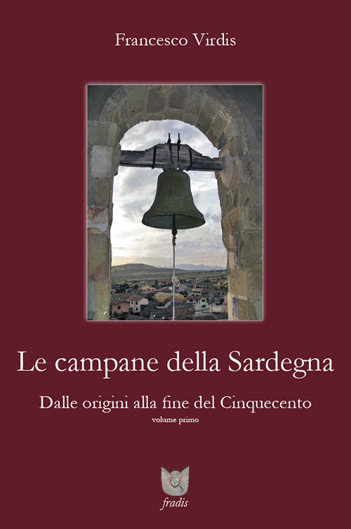 Le campane della Sardegna. Dalle origini alla fine del Cinquecento. Vol. 1