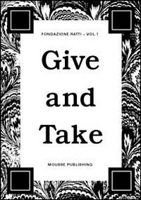 Give and take. 2010 advanced course in visual arts fondazione Antonio Ratti. Ediz. illustrata