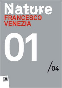 Francesco Venezia. Nature 01/04. Maxxi. Ediz. multilingue