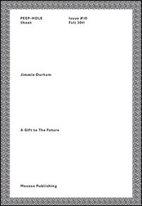 Jimmie Durham. A gift to the future. Peep-Hole Sheet. Ediz. italiana e inglese. Vol. 10