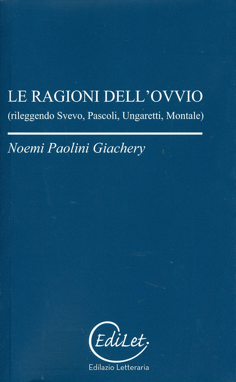 Le ragioni dell'ovvio. Rileggendo Svevo, Pascoli, Ungaretti, Montale