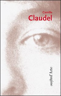 Camille Claudel. Ediz. illustrata