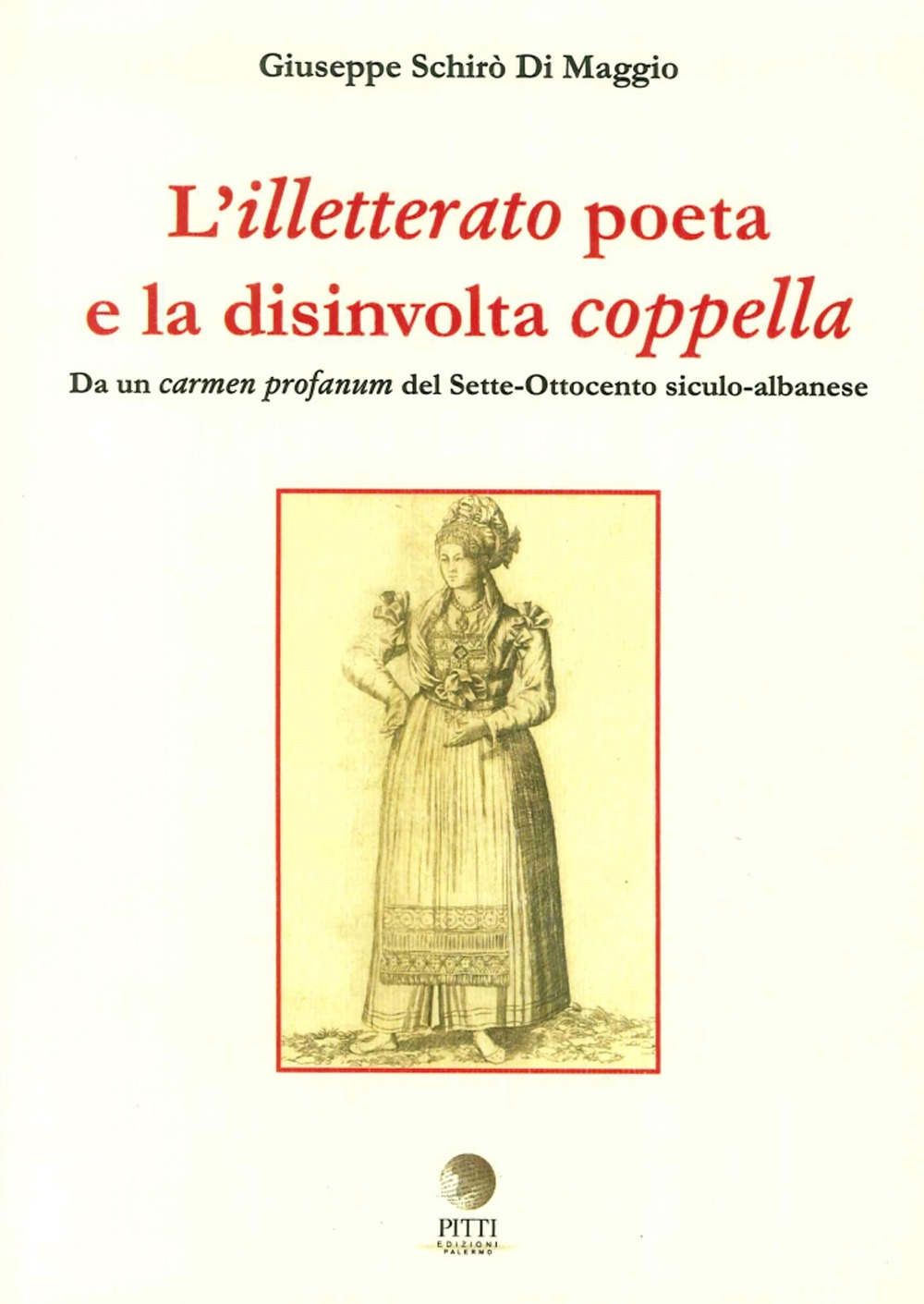 L'illetterato poeta e la disinvolta coppella. Da un carmen profanum del Sette-Ottocento siculo-albanese. Ediz. italiana, greca e albanese