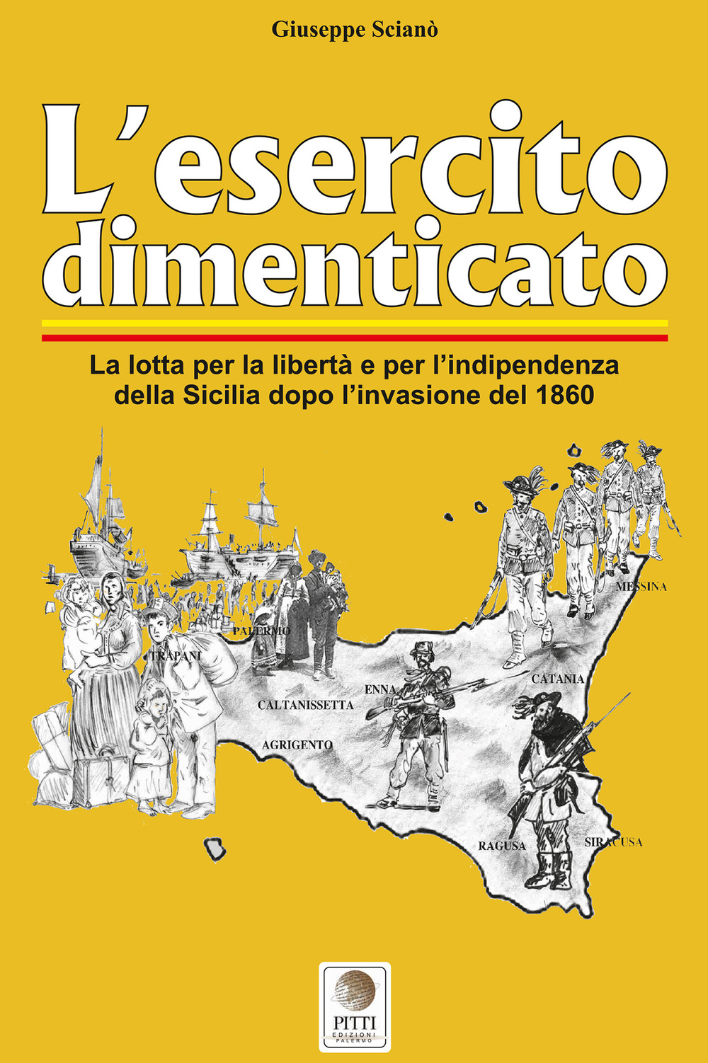 L'esercito dimenticato. La lotta per la libertà e per l'indipendenza della Sicilia dopo l'invasione del 1860. Ediz. illustrata