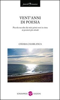 Vent'anni di poesia. Piccola raccolta dai miei primi versi in rima ai pensieri più attuali