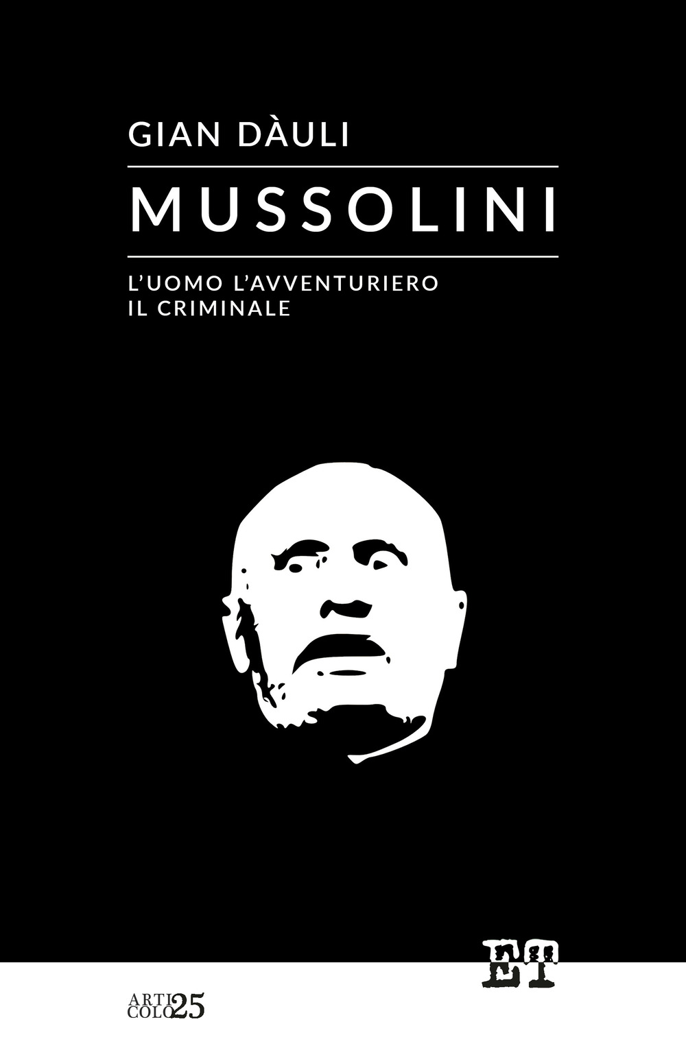 Mussolini. L'uomo l'avventuriero il criminale