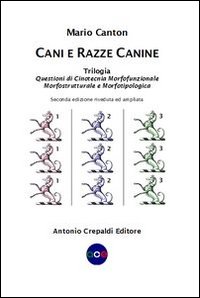 Cani e razze canine. Trilogia. Questioni di cinotecnia morfofunzionalemorfostrutturale e morfotipologica