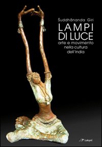 Lampi di luce. Arte e movimento nella cultura dell'India