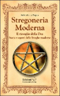 Stregoneria moderna. Il risveglio della dea. Storia e segreti delle streghe moderne