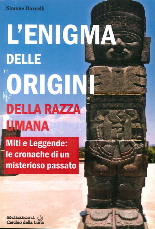 L'enigma delle origini della razza umana. Miti e leggende: le cronache di un misterioso passato