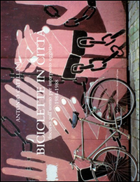 Biciclette in città. Discorso sull'uomo per interposto oggetto 1984-1988. Ediz. multilingue