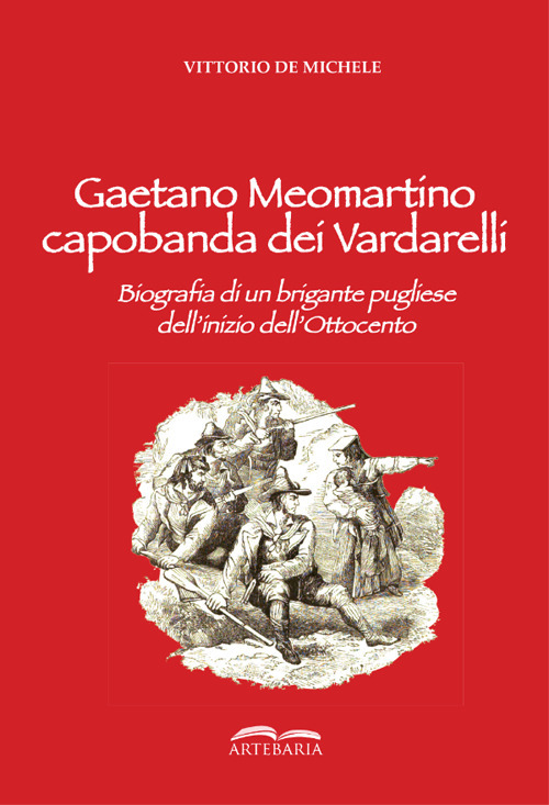 Gaetano Meomartino capobanda dei Vardarelli. Biografia di un brigante pugliese dell'inizio dell'Ottocento