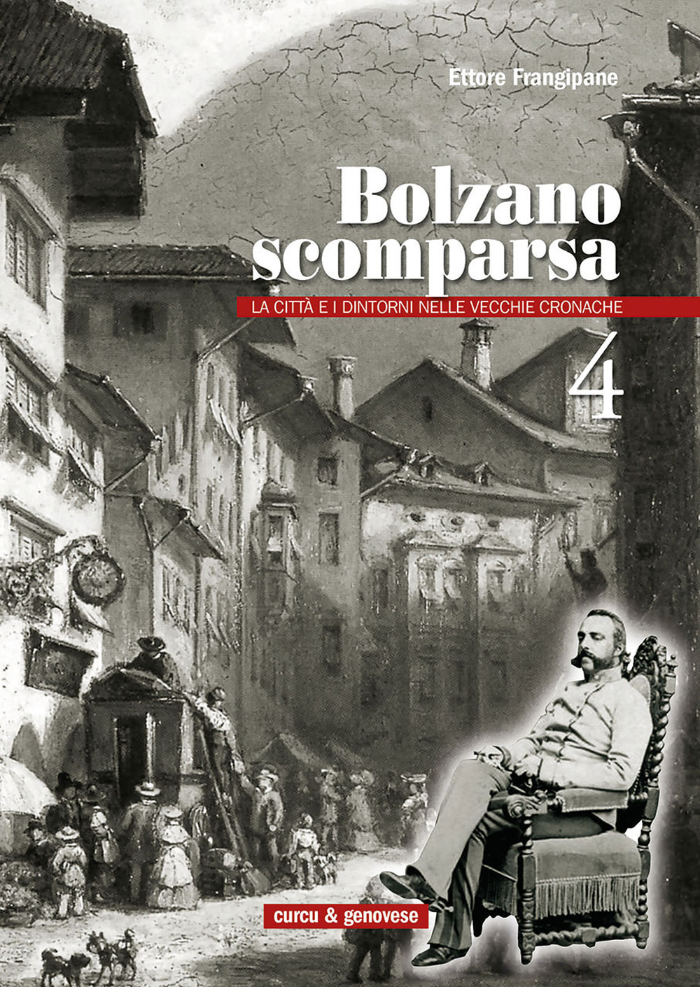 Bolzano scomparsa. La città e i dintorni nelle vecchie cronache. Vol. 4