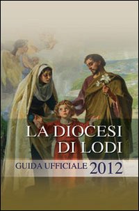 La diocesi di Lodi. Guida ufficiale 2012