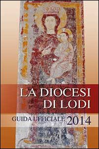 La diocesi di Lodi. Guida ufficiale 2014