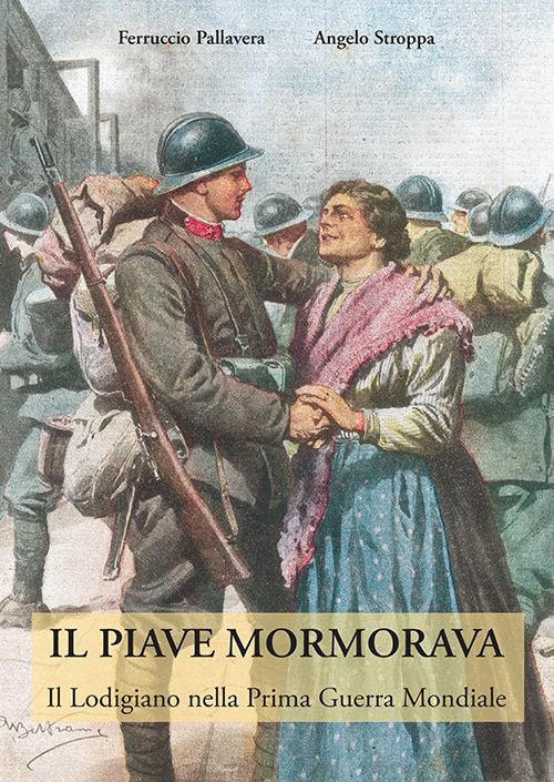 Il Piave mormorava. Il lodigiano nella prima guerra mondiale