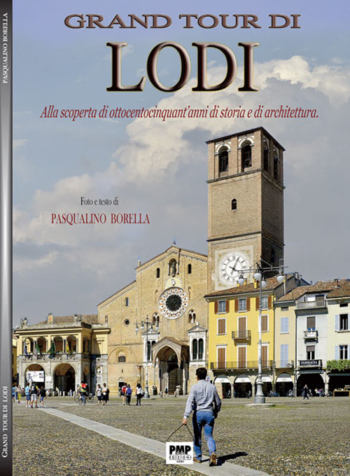 Grand tour di Lodi. Alla scoperta di ottocentocinquant'anni di storia e di architettura