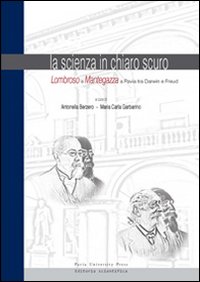 La scienza in chiaro scuro. Lombroso e Mantegazza a Pavia tra Darwin eFreud