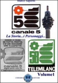 La storia di Canale 5. I personaggi, le trasmissioni, la storia che hanno fatto della televisione commerciale un ammiraglia