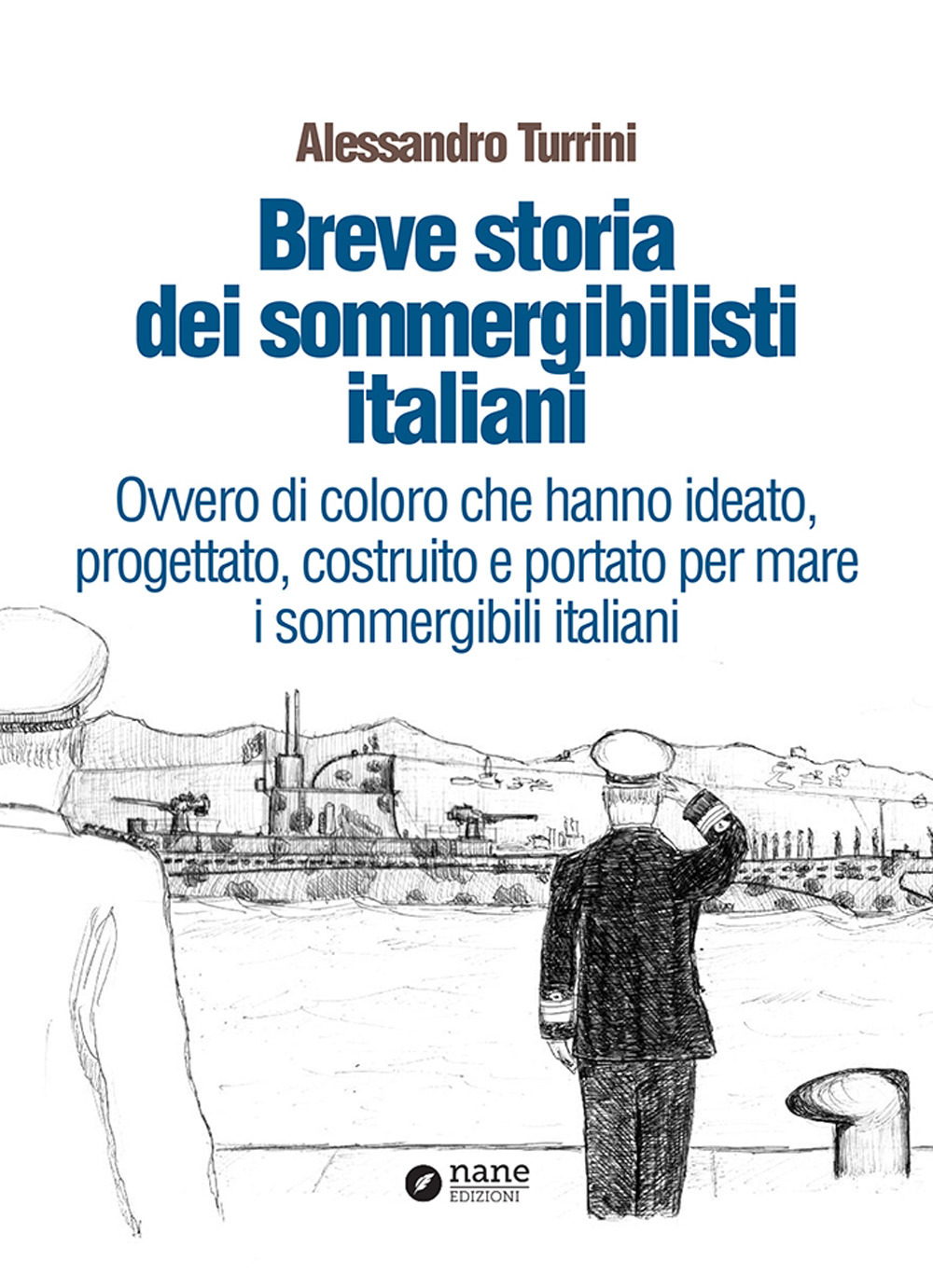 Breve storia dei sommergibilisti italiani. Ovvero di coloro che hanno ideato, progettato, costruito e portato per mare i sommergibili italiani