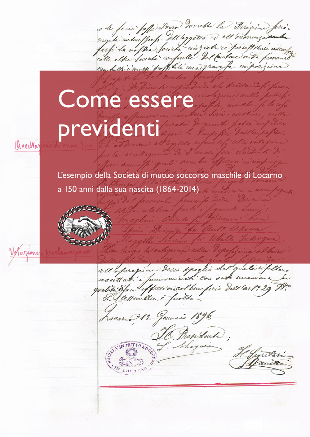 Come essere previdenti. L'esempio della Società di mutuo soccorso maschile di Locarno a 150 anni dalla sua nascita (1864-2014)