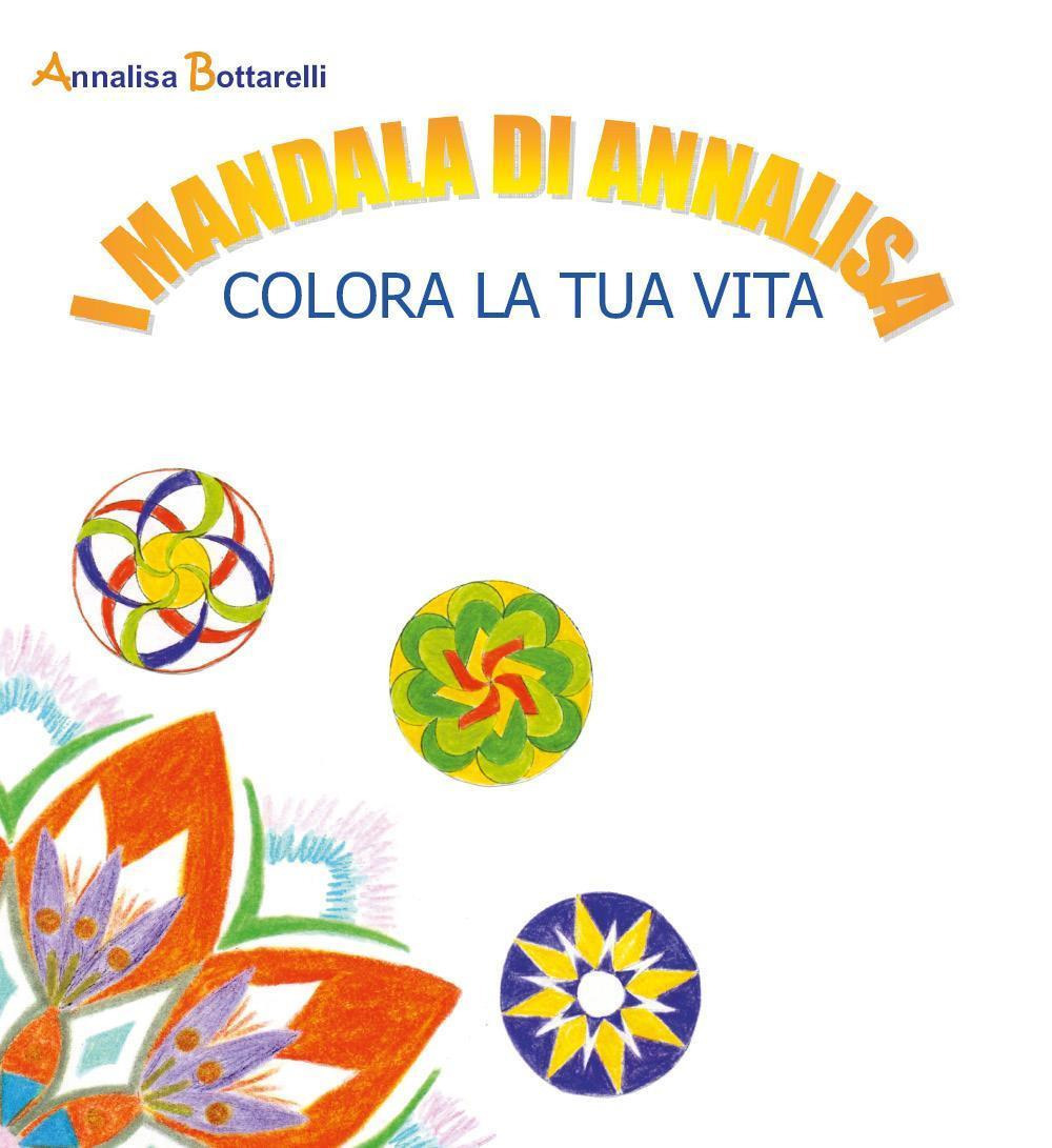 I mandala di Annalisa. Colora la tua vita