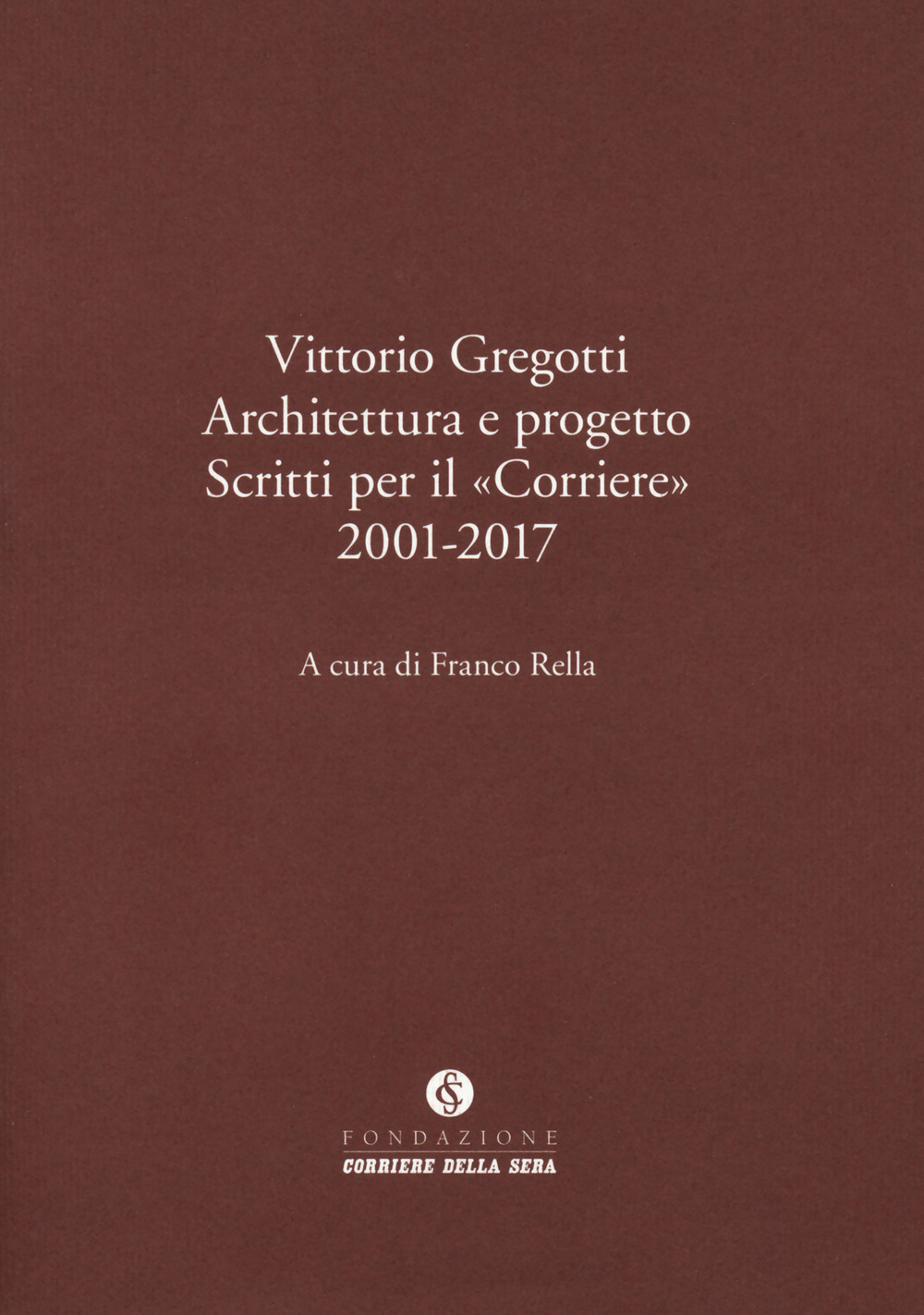 Vittorio Gregotti. Architettura e progetto. Scritti per il «Corriere» 2001-2017