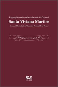 Bibiana Q. Vix An XXII. Ragguaglio storico sulla traslazione del corpo di santa Viviana Martire