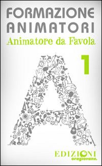 Formazione animatori. Animatori da favola. Vol. 1