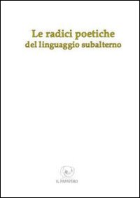 Le radici poetiche del linguaggio subalterno